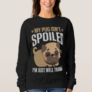 My Pug Isn&x27;t Spoiled I&x27;M Just Well Trained Sweatshirt
