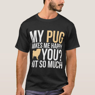 My Pug Makes Me Happy Funny Pug T-Shirt