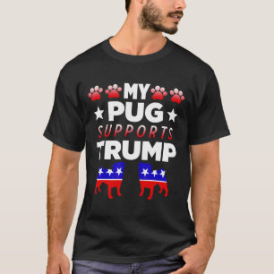 My Pug Supports Trump Election Gift For Dog Owners T-Shirt