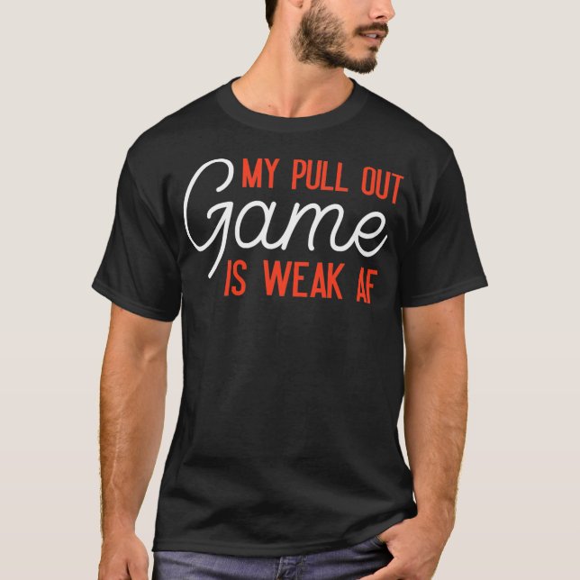 My Pull Out Game Is Weak AF Father's Day For New T-Shirt (Front)