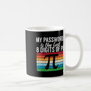 My Pword Is The Last 8 Digits Of Pi Math Pi Day Vi Coffee Mug