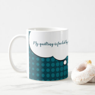 "My quilting is fuelled by coffee." 11 oz. Mug
