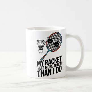 My Racket Gets More Action Than I Do Funny Badmint Coffee Mug