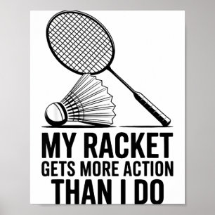 My Racket Gets More Action Than I Do Funny Badmint Poster