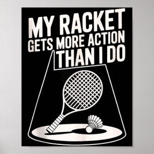 My Racket Gets More Action Than I Do Funny Badmint Poster