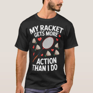 My Racket Gets More Action Than I Do Funny Badmint T-Shirt
