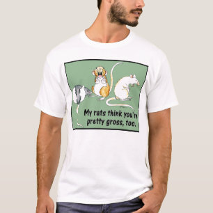 "My Rats Think You're Pretty Gross, Too." T-Shirt