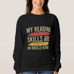 My Reading Skills Are Un Braille Ievable Blind Peo Sweatshirt