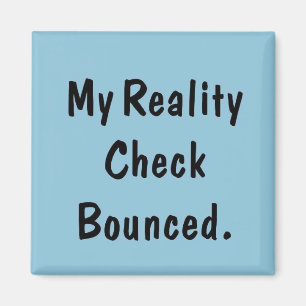 My reality check bounced magnet