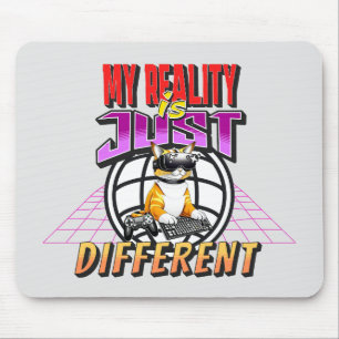 MY REALITY IS JUST DIFFERENT! MOUSE PAD