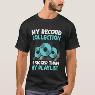 My Record Collection is Bigger Than My Playlist Vi T-Shirt