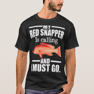 My Red Snapper Is Calling And I Must Go Fish T-Shirt