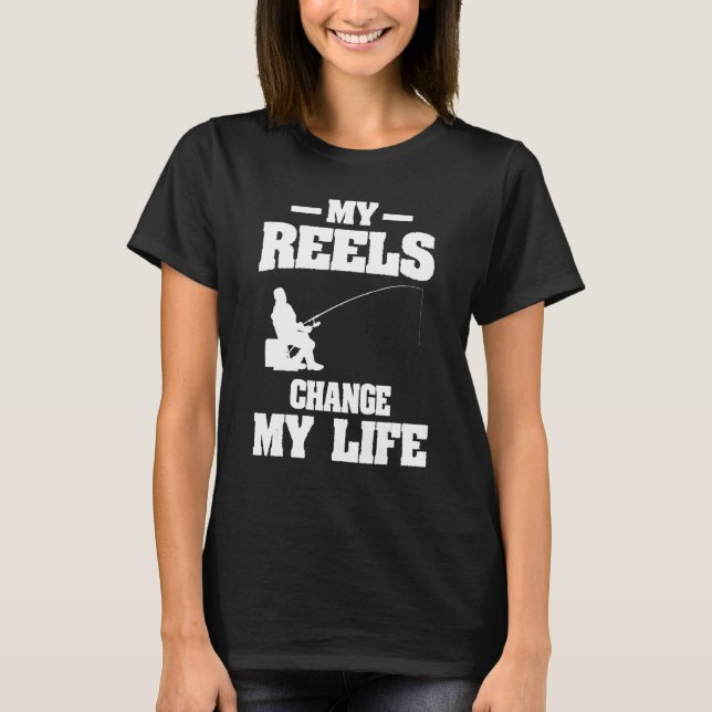 My Reels Changed My Life Fishing Fisherman T-Shirt (Front)