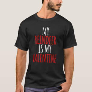 My Reindeer Is My Valentine funny valentines day  T-Shirt