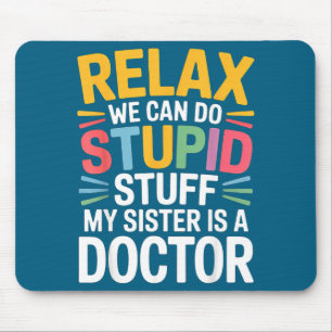My Relax Can Stupid Sister Doctor Mouse Pad