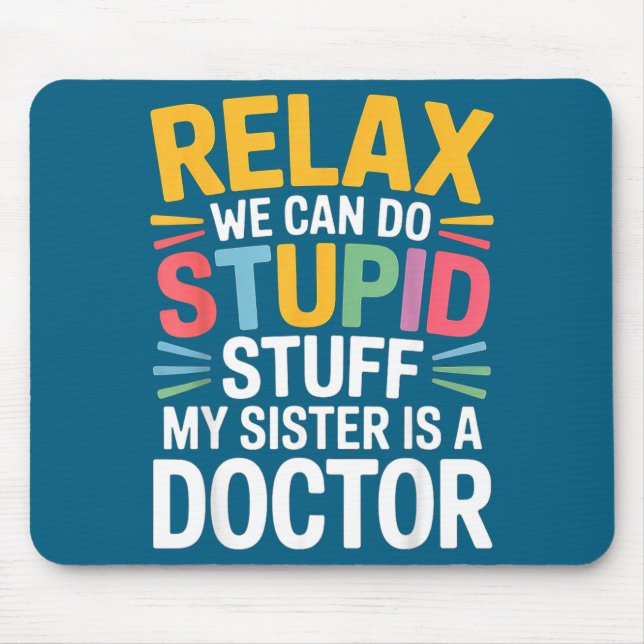 My Relax Can Stupid Sister Doctor Mouse Pad (Front)