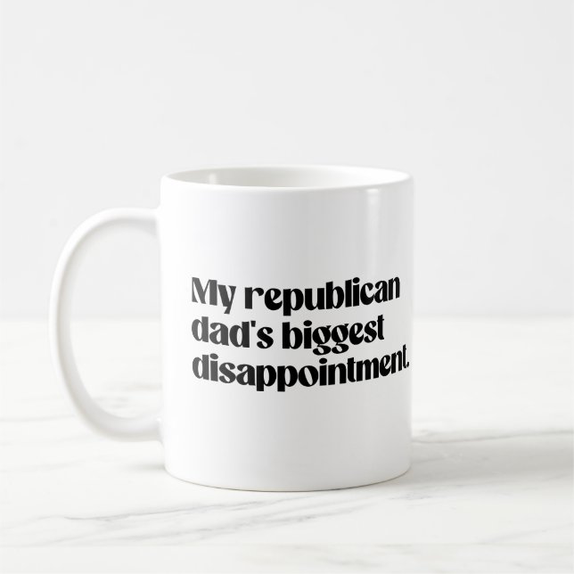 My republican dad's biggest disappointment coffee mug (Left)