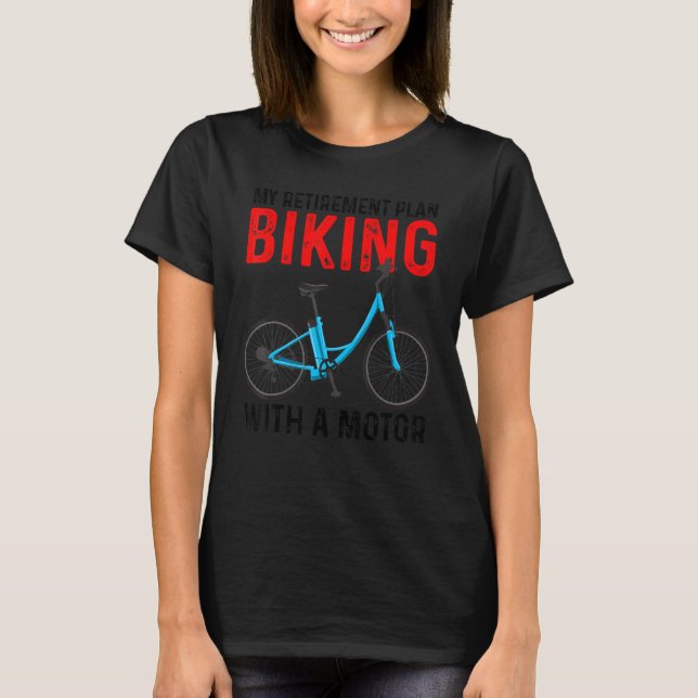 My Retirement Plan Biking With A Motor eBike Bicyc T-Shirt (Front)