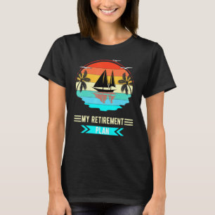 My Retirement Plan Boating Quote Sailing Sail Boat T-Shirt