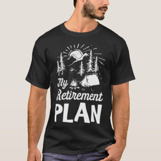 My Retirement Plan Camping  Retirement Gifts  T-Shirt
