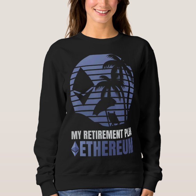My Retirement Plan Ethereum Crypto Bitcoin Ethereu Sweatshirt (Front)