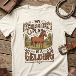My Retirement Plan is a Gelding Horse Funny Farm T-Shirt