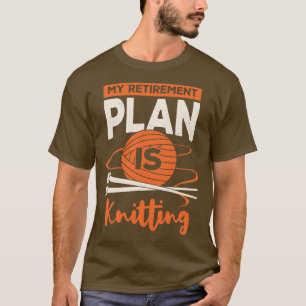My Retirement Plan Is Knitting T-Shirt