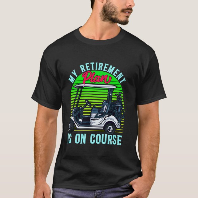 My Retirement Plan Is On Course Golf Cart Dreams B T-Shirt (Front)