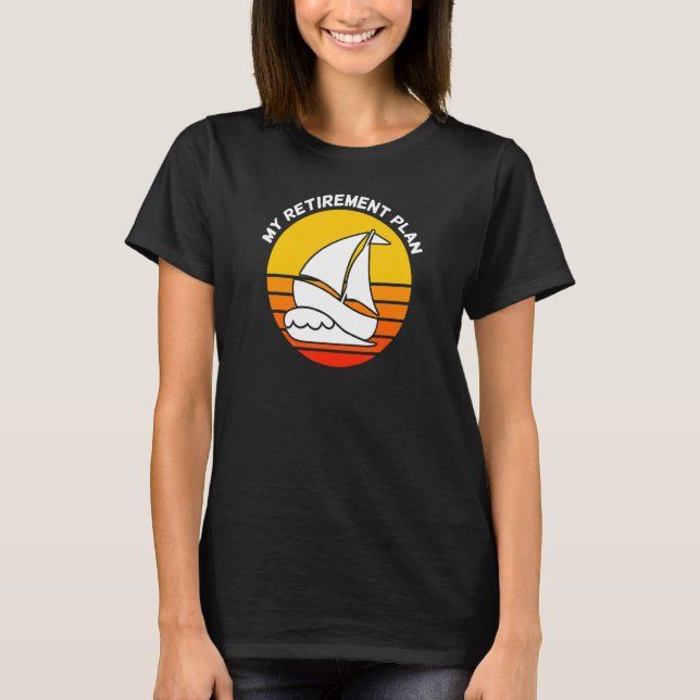 My Retirement Plan  Sailing Boating Retired Retire T-Shirt (Front)