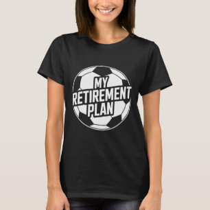 My Retirement Plan Soccer Sport Ll Footll Player G T-Shirt