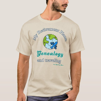 My Retirement Plans: Genealogy and Traveling T-Shirt