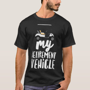 My Retirement Vehicle Golf Cart T-Shirt