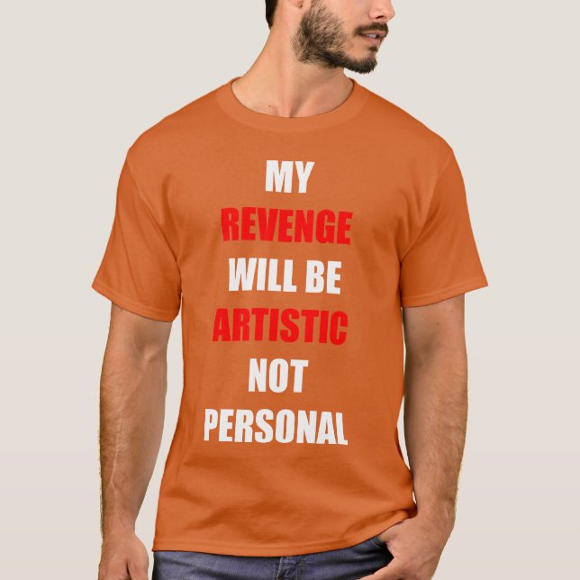 My Revenge Will Be Artistic funny T-Shirt (Front)