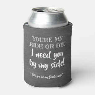 My Ride or Die - Funny Bridesmaid Proposal Can Cooler