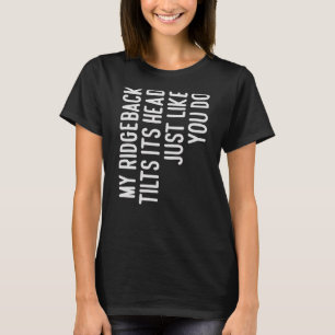 My Ridgeback Tilts Its Head  Ridgeback Dog Owner T-Shirt