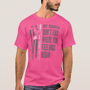 My Rights Don't End Where Your Feelings Begin (ON  T-Shirt