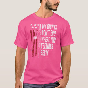 My Rights Don't End Where Your Feelings Begin - ON T-Shirt