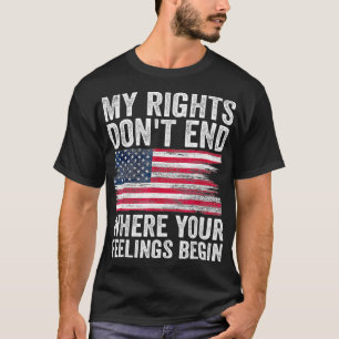 My Rights Dont End Where Your Feelings Begin T-Shirt