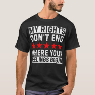 My Rights Don't End Where Your Feelings Begin T-Shirt