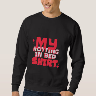 My Rotting in Bed Funny Design Official Bed Rottin Sweatshirt