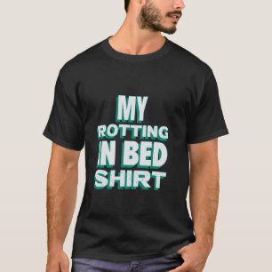 My Rotting in Bed Funny Design Official Bed Rottin T-Shirt