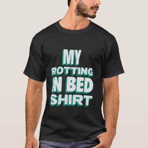 My Rotting in Bed Funny Design Official Bed Rottin T-Shirt