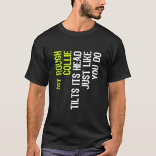My Rough Collie Tilts Its Head Just Like You Do Do T-Shirt