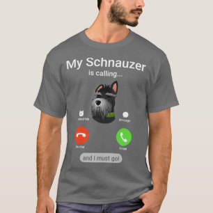 My Schnauzer is Calling and I Must Go! Funny Schna T-Shirt