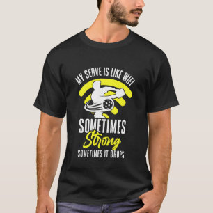 My Serve is Like WiFi Sometimes Strong Sometimes I T-Shirt