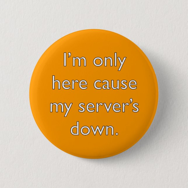 My server's down! 6 cm round badge (Front)