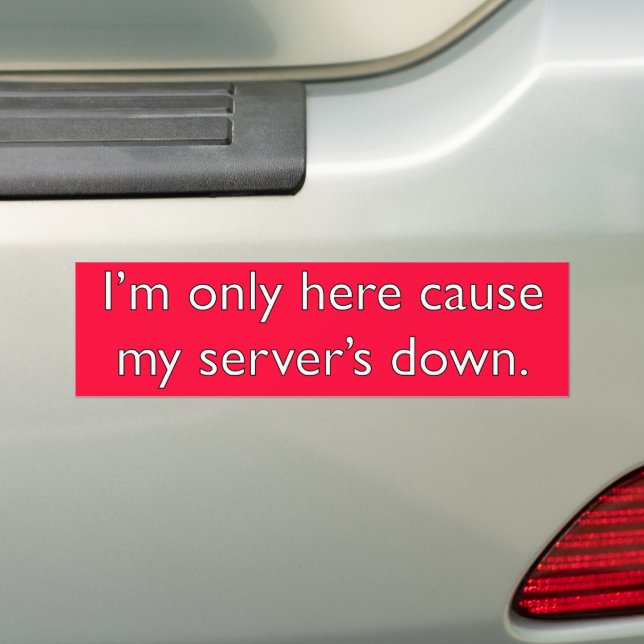 My server's down! bumper sticker (On Car)