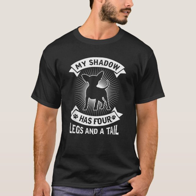 My Shadow Has 4 Legs And A Tail Chihuahua Dog Owne T-Shirt (Front)