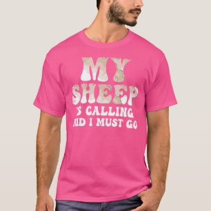 My Sheep Is Calling And I Must Go Sheep Farm T-Shirt