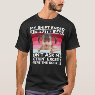 My shift ended 3 minutes ago T-Shirt